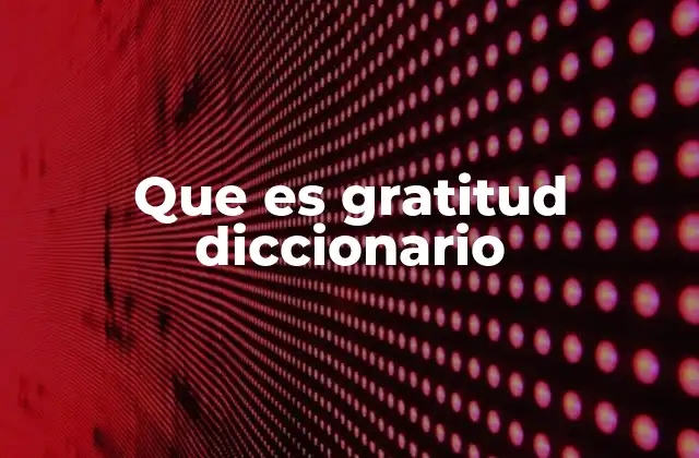 Que es Gratitud Diccionario