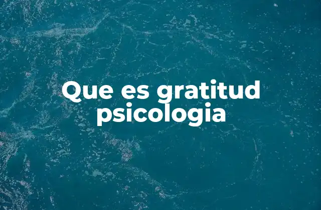 Que es Gratitud Psicologia