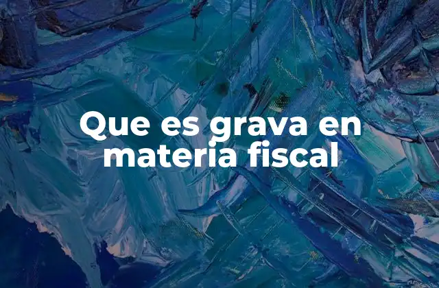 Que es Grava en Materia Fiscal