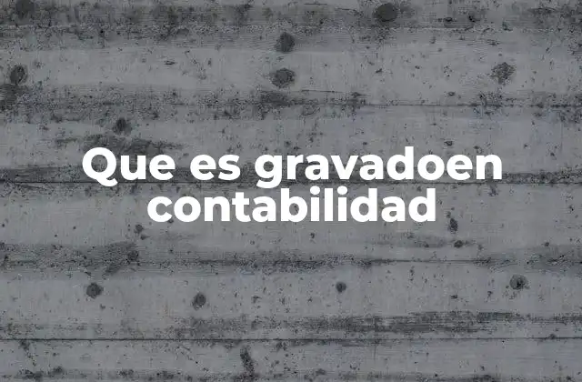 Que es Gravadoen Contabilidad