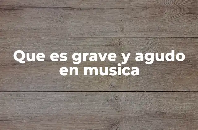 Que es Grave y Agudo en Musica