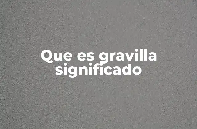 Que es Gravilla Significado