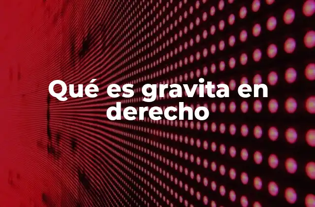 Qué es Gravita en Derecho