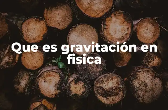 Que es Gravitación en Fisica