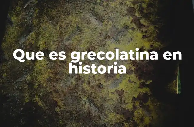 Que es Grecolatina en Historia