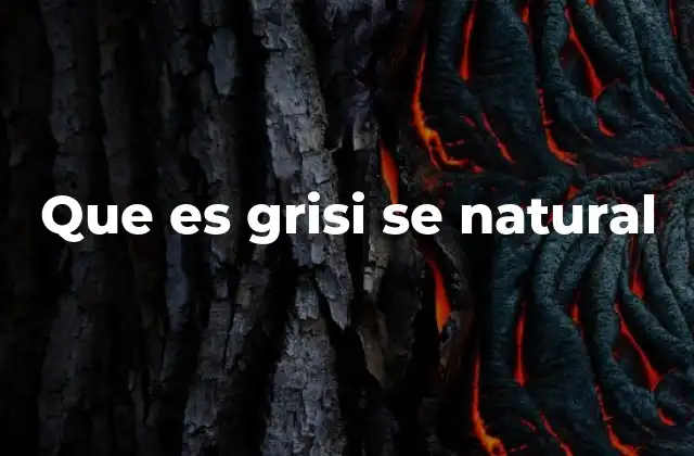 Que es Grisi Se Natural