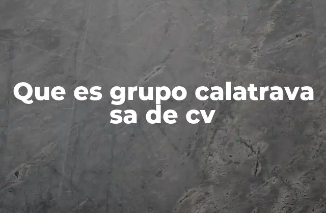 Que es Grupo Calatrava Sa de Cv