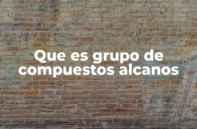Que es Grupo de Compuestos Alcanos