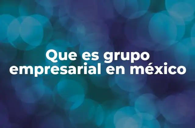 Que es Grupo Empresarial en México