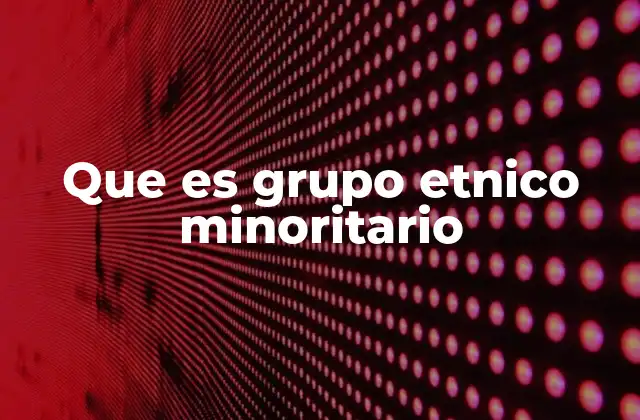 Que es Grupo Etnico Minoritario