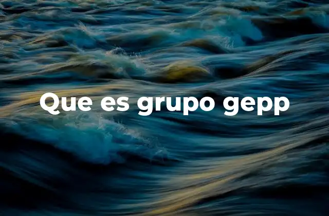 El rol de Grupo Gepp en el desarrollo industrial de Colombia