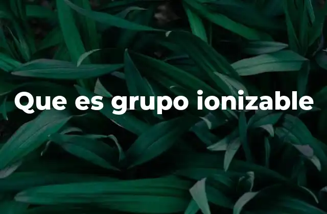 Que es Grupo Ionizable