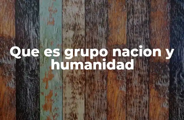Que es Grupo Nacion y Humanidad