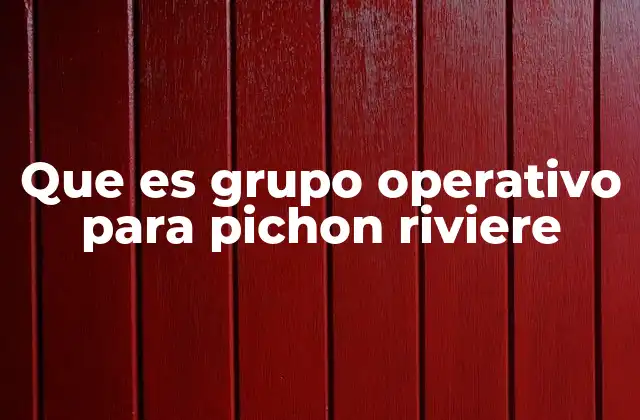 Que es Grupo Operativo para Pichon Riviere 2 La importancia de un grupo operativo en la campaña política