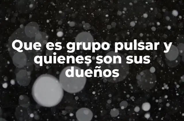 Que es Grupo Pulsar y Quienes Son Sus Dueños