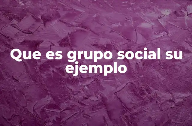 La importancia de los grupos sociales en la vida cotidiana