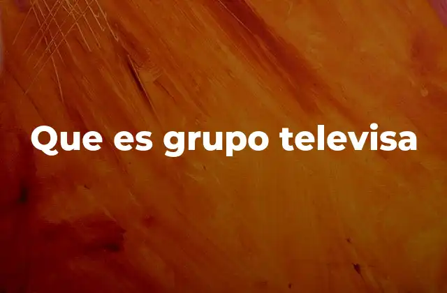 Que es Grupo Televisa