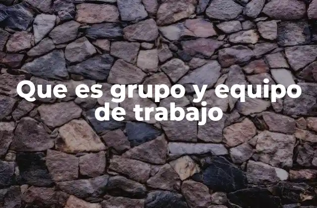 Que es Grupo y Equipo de Trabajo