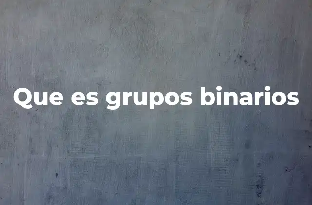 Que es Grupos Binarios