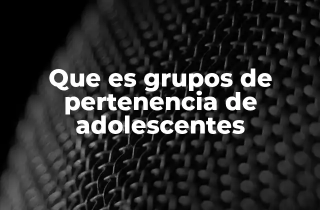 El papel de los grupos en el desarrollo adolescente