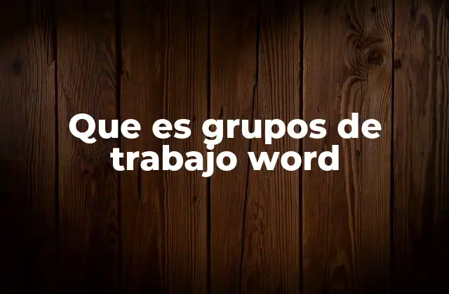 Que es Grupos de Trabajo Word
