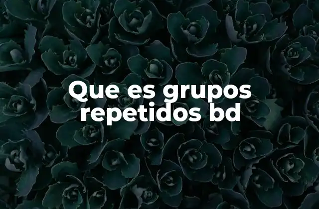 Que es Grupos Repetidos Bd