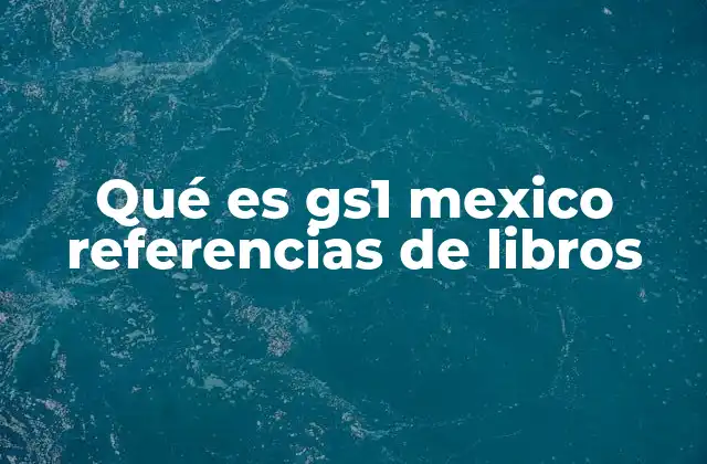 Qué es Gs1 Mexico Referencias de Libros