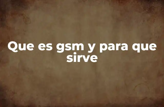 Que es Gsm y para que Sirve