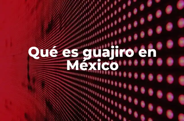 Qué es Guajiro en México