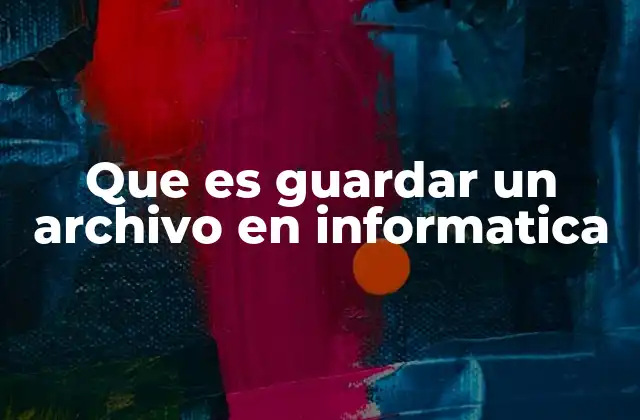 Que es Guardar un Archivo en Informatica