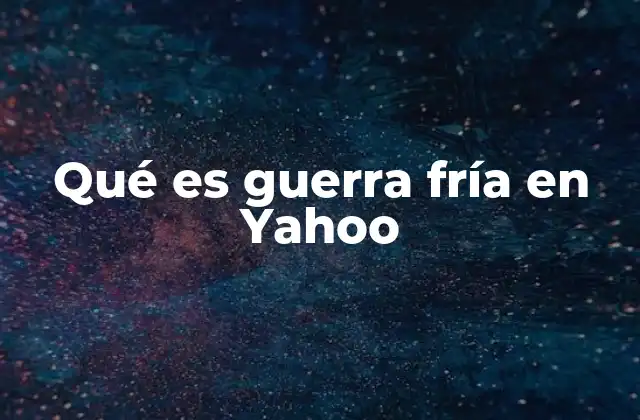 Qué es Guerra Fría en Yahoo