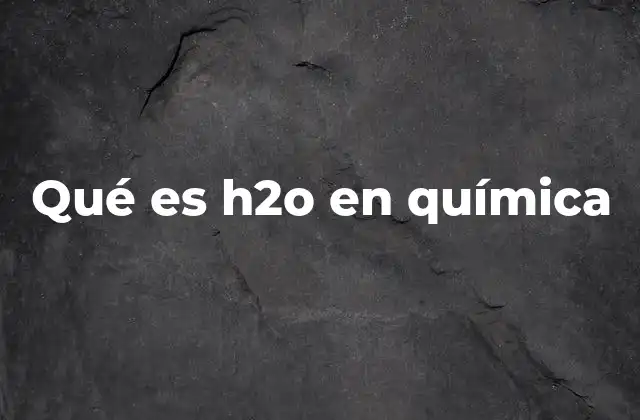 Qué es H2o en Química