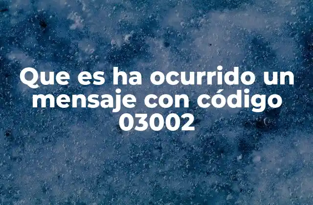 Que es Ha Ocurrido un Mensaje con Código 03002