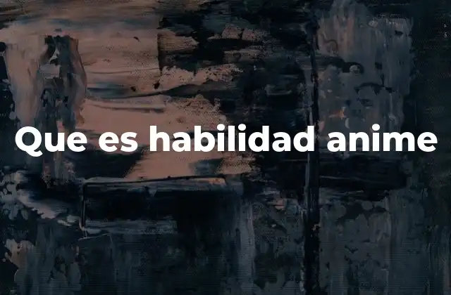 Que es Habilidad Anime