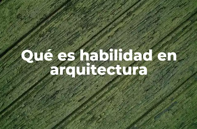 Qué es Habilidad en Arquitectura