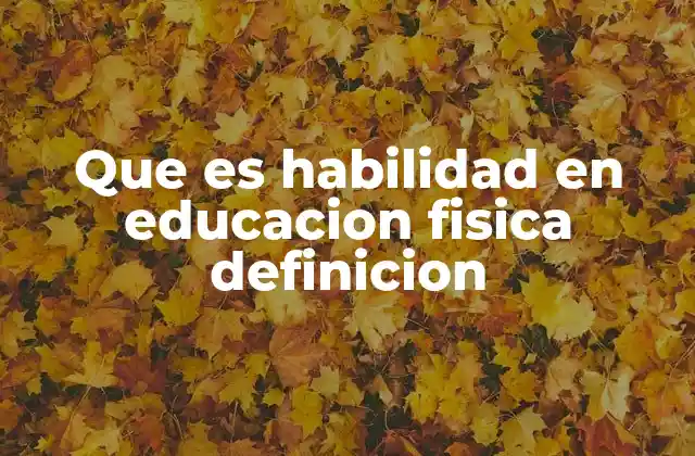 Que es Habilidad en Educacion Fisica Definicion