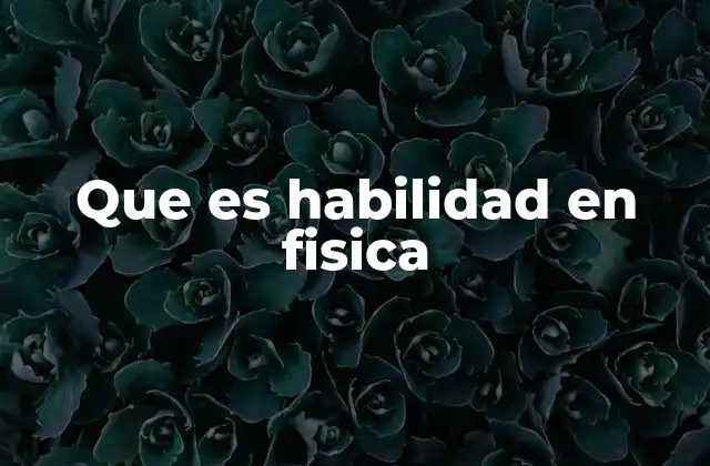 Que es Habilidad en Fisica