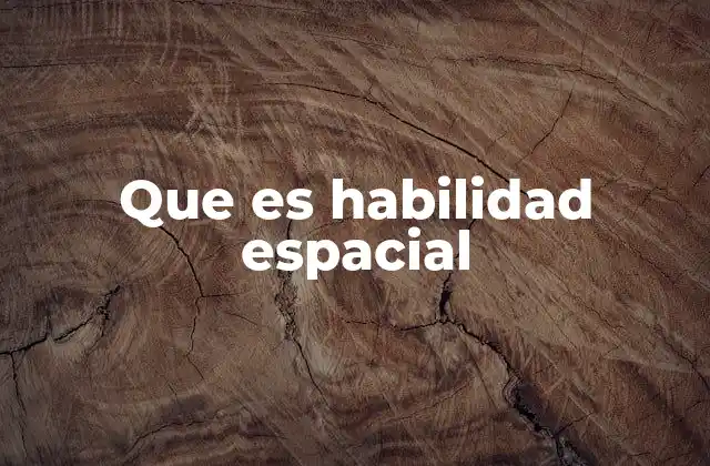 Cómo se manifiesta la habilidad espacial en el día a día