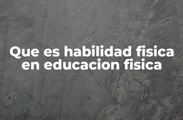 Que es Habilidad Fisica en Educacion Fisica