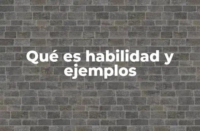 Qué es Habilidad y Ejemplos