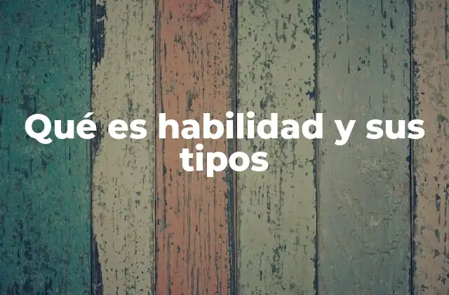 Qué es Habilidad y Sus Tipos