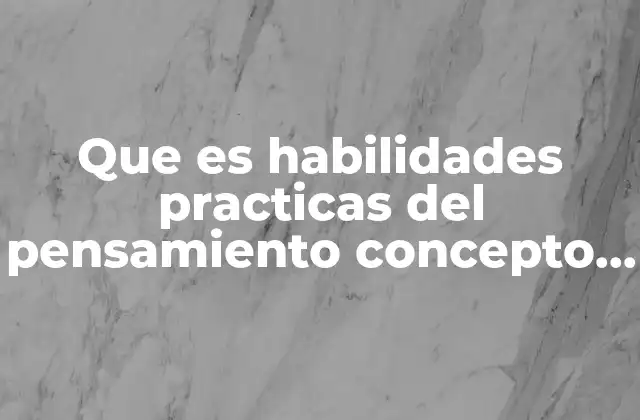 Que es Habilidades Practicas Del Pensamiento Concepto de Memoria