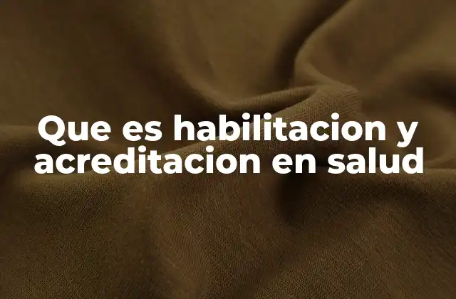 Que es Habilitacion y Acreditacion en Salud