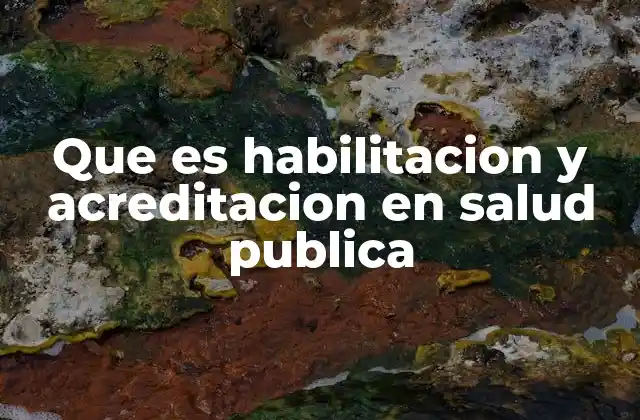Que es Habilitacion y Acreditacion en Salud Publica