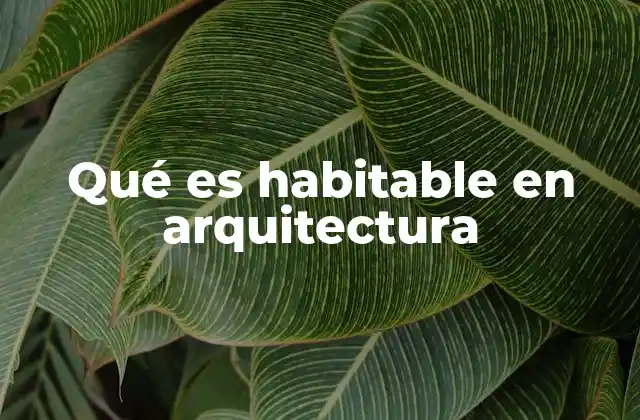 Qué es Habitable en Arquitectura