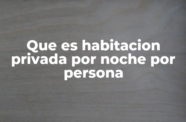 Que es Habitacion Privada por Noche por Persona