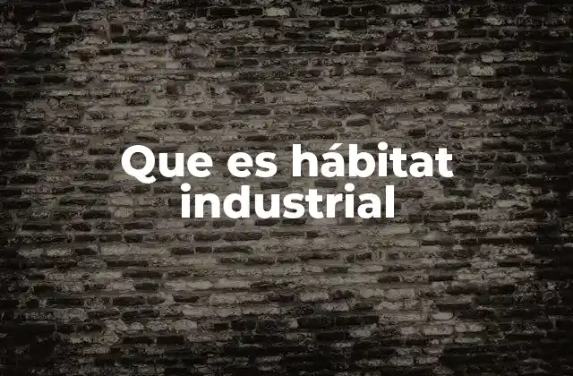 Que es Hábitat Industrial