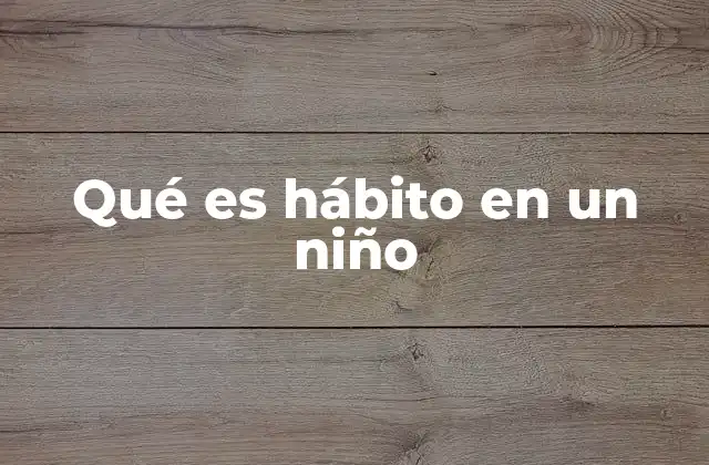 Qué es Hábito en un Niño