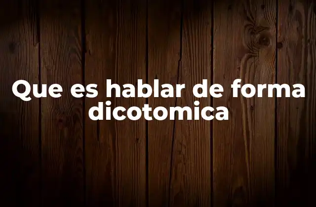 Que es Hablar de Forma Dicotomica