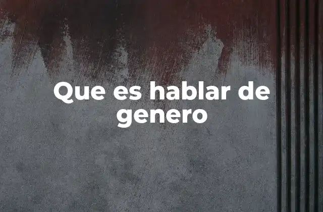 Que es Hablar de Genero